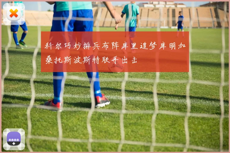 科尔巧妙排兵布阵库里追梦库明加桑托斯波斯特联手出击