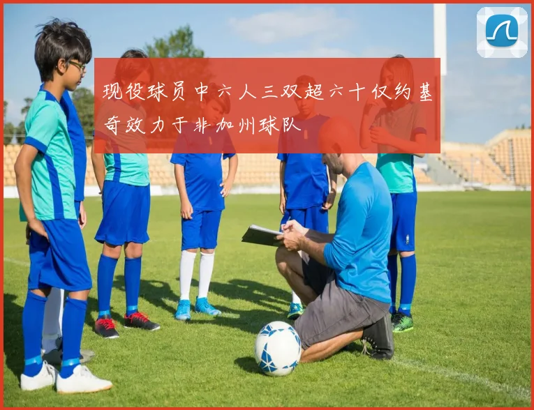 现役球员中六人三双超六十仅约基奇效力于非加州球队